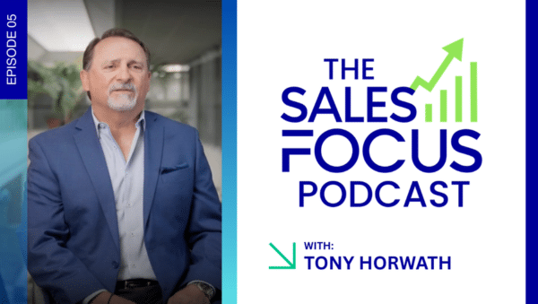 The Sales Focus Podcast with Tony Horwath - Episode 5